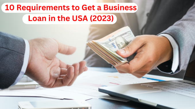 10 Requirements to Get a Business Loan in the USA (2023)