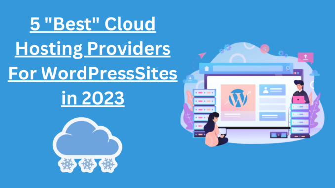 5 Best Cloud Hosting Providers for WordPress Sites in 2023