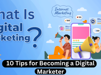 What Is Digital Marketing? 10 Tips for Becoming a Digital Marketer with No Experience