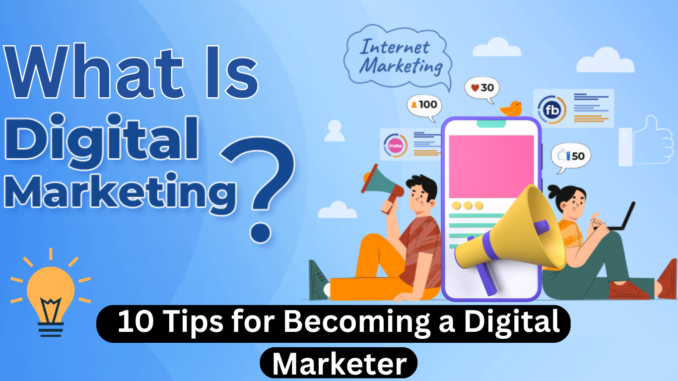 What Is Digital Marketing? 10 Tips for Becoming a Digital Marketer with No Experience