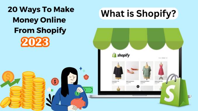 What is Shopify 20 Ways To Make Money Online From Shopify in 2023